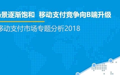 2018中国移动支付市场专题分析：C端场景逐渐饱和，移动支付竞争向B端升级